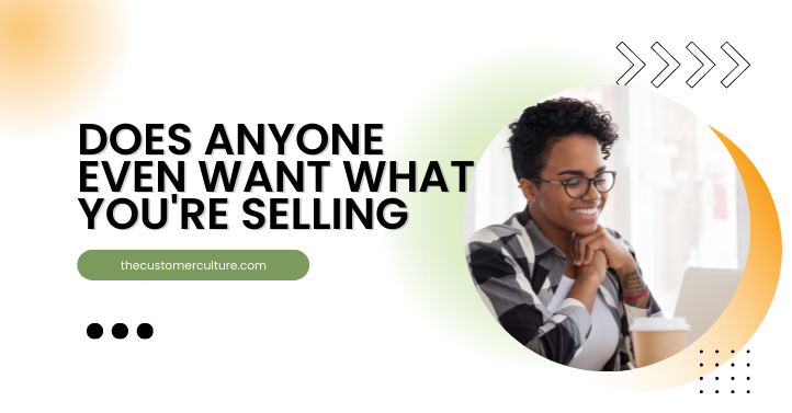 Does Anyone Even Want What You’re Selling
