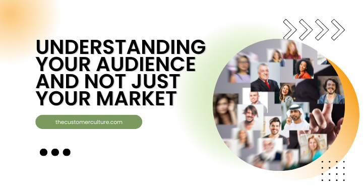 The Importance of Truly Understanding your Audience, not just your Market!
