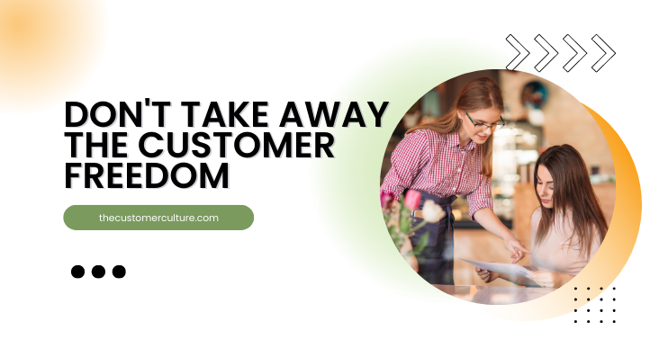 Don’t Take Away The Customer Freedom