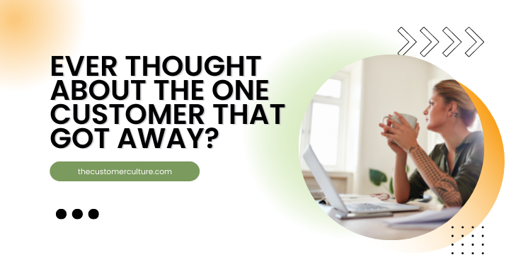 Ever thought about the 1 customer that got away?