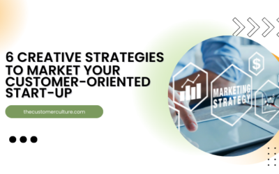 6 Creative Strategies to Market Your Customer-Oriented Start-Up