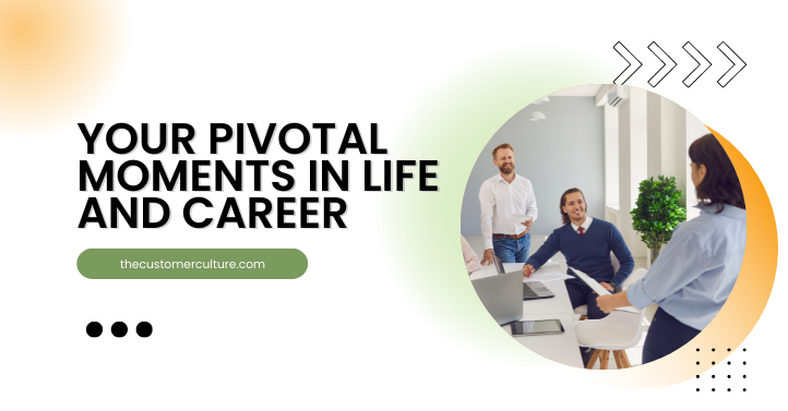 Your Pivotal Moments in Life and Career